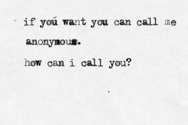if you want you can call me anonymous. how can i call you? 