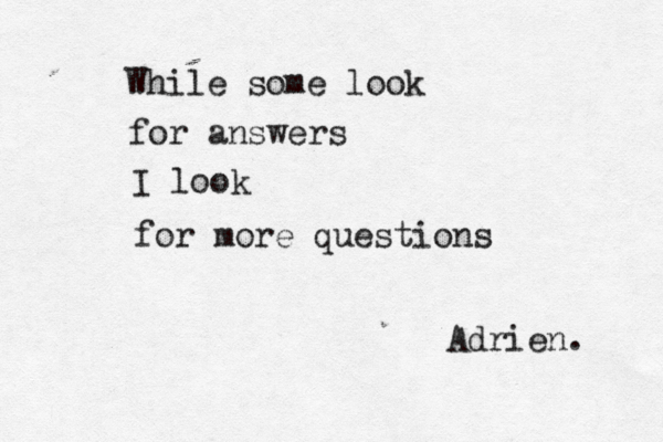 While some look for answers I look for more questions Adrien. 
