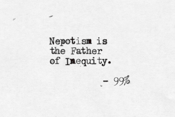 Nepotism is the Father of Inequity . - 99%