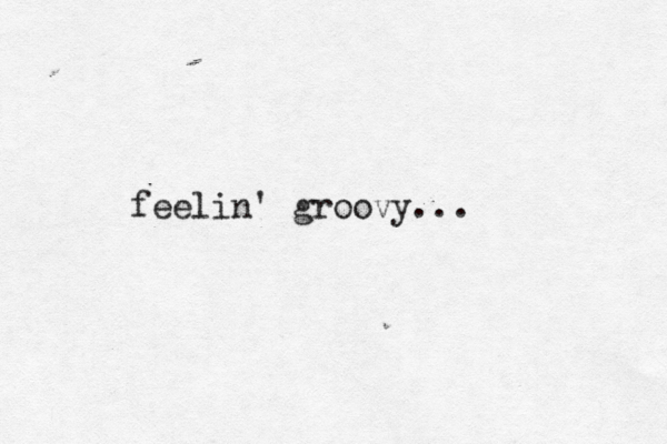 feelin' groovy... 
