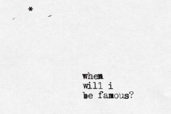 when will i be famous? * 