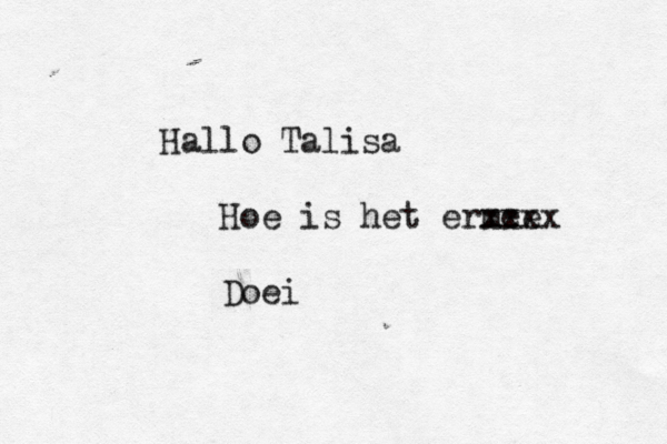 Hallo Talisa Hoe is het ermee xxxx Doei 