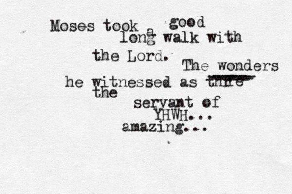 Moses took a good long walk with the Lord. The wonders he witnessed as thr fe ----- ----- ---- ----- the servant of YHWH... amazing... 