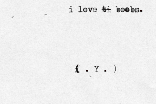 ( . Y . i i love ti -- boobs.
