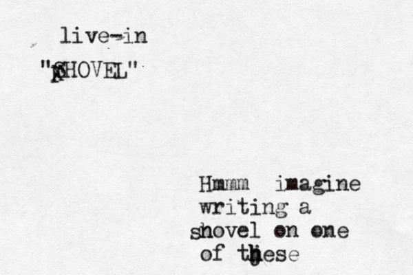 Hmmm imagine writing a novel on one of tj hese h h sh "SHOVEL" X F live-in