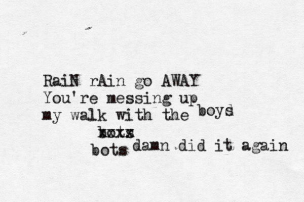 RaiN rAin go AWAY You're messing up my walk with the bots x x xx bots boyd s damn did it again 