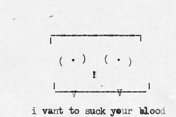 ----------------- | | |_________________| <> ( ) ) ( . . ! V V i vant to suck your blood 