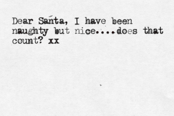 Dear Santa, I have been naughty but nice....does that count? xx