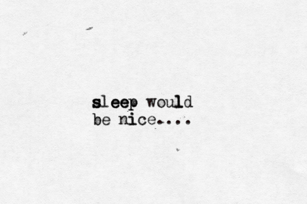 s s slee ee eep p woul l ld b be ni ice....