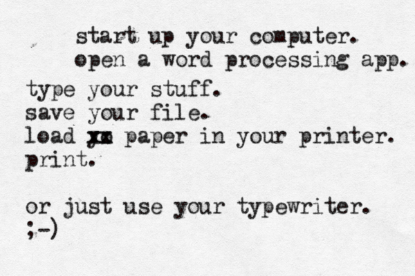 start up your computer. open a word processing app. type your stuff. save your file. load yo xx xx paper in your printer. print . or just use your typewriter. ;-)