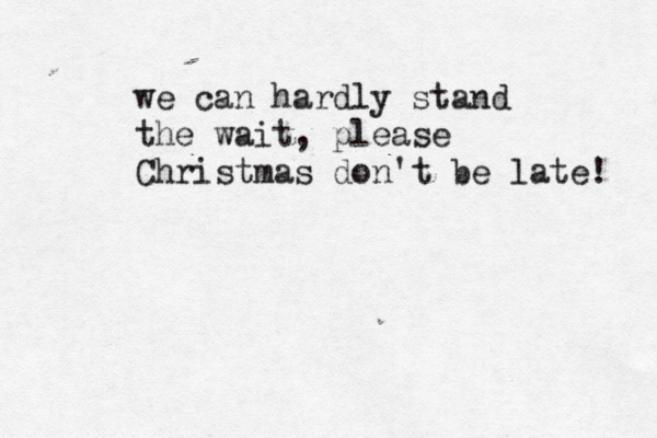 we can hardly stand the wait, please Christmas don't be late! 