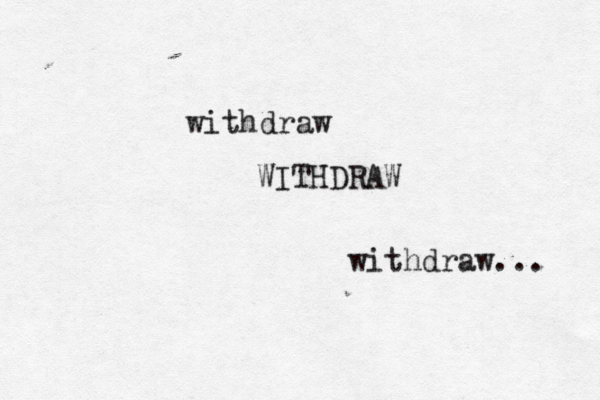 withdraw WITHDRAW withdraw... 