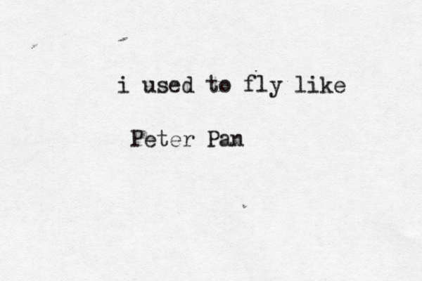 i used to fly like Peter Pan