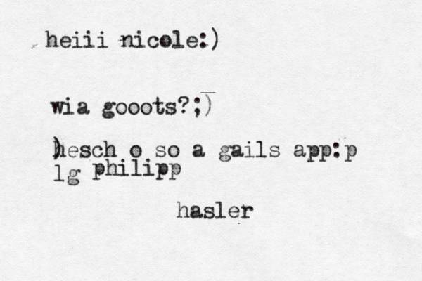 heiii nicole:) wia gooots?;) ) hesch o so a gails app:p lg philipp hasler 