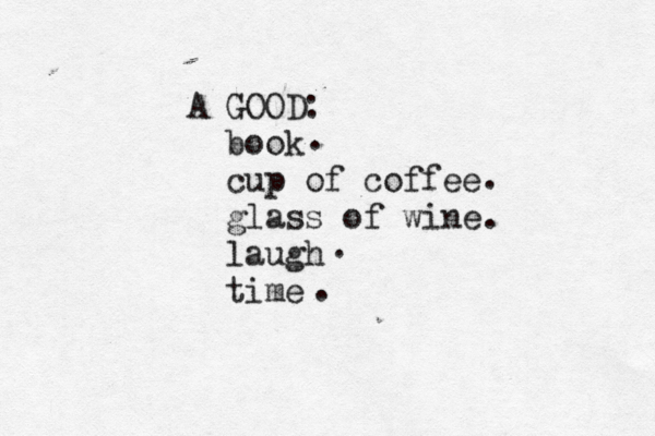 A GOOD: book cup of coffee glass of wine laugh time . . . . . 