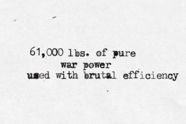 61,000 lbs. of pure war power used with brutal efficiency 