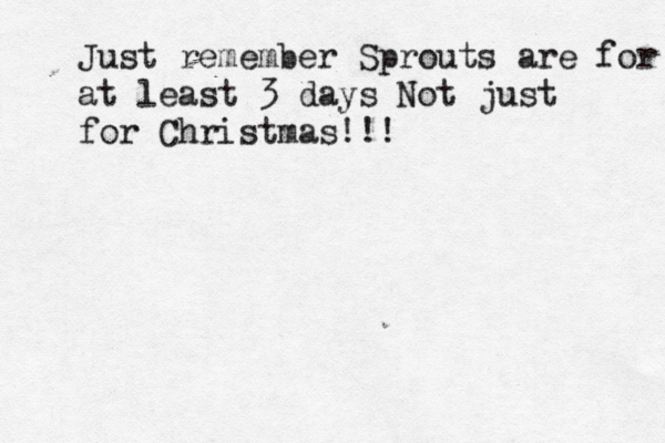Just remember Sprouts are for a at least 3 days Not just for Christmas!!! 
