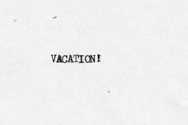 VACATION!