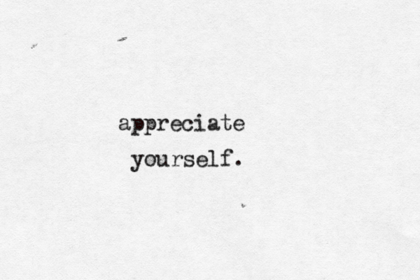 appreciate yourself.