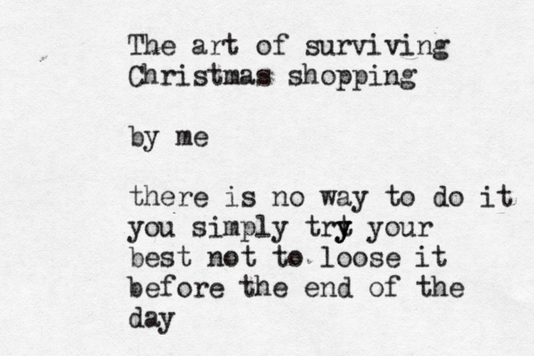 The art of surviving Christmas shopping by me there is no way to do it you simply trt y y y your best not to loose it before the end of the day