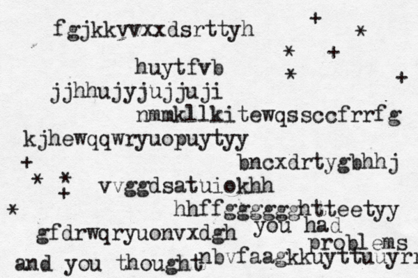 huytfvb jjhhujyjujjuji nmmkllkitewqssccfrrfg kjhewqqwryuopuytyy bncxdrtygbhhj vvggdsatuiokhh hhffgggggghtteetyy gfdrwqryuonvxdgh nbvfaagkkuyttuuyrre fgjkkvvxxdsrttyh * * * + + + * * + + * and you thought you had problems 