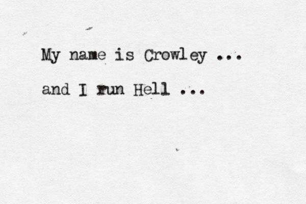 My name is Crowley ... and I run Hell ...