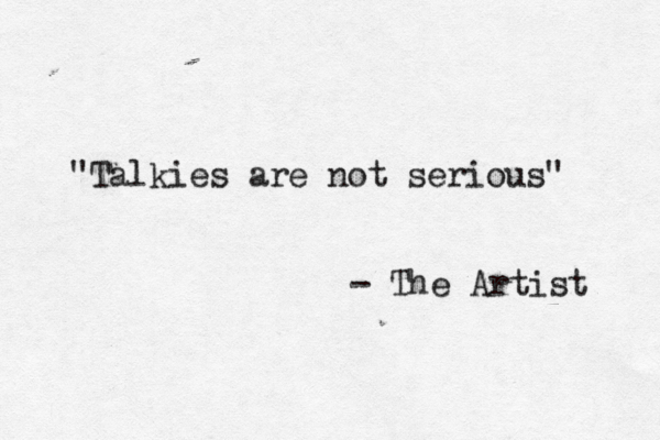 "Talkies are not serious" - The Artist 