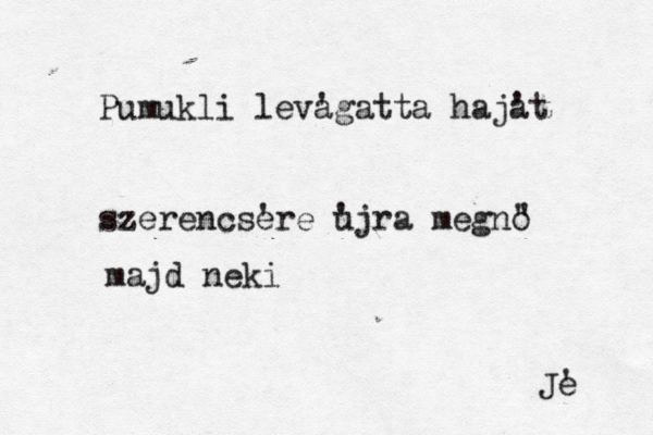 Pumukli leva 'gatta haja 't szerencse 're u 'jra megno ' ' majd neki Je ' 
