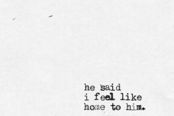 he said i feel like home to him. 