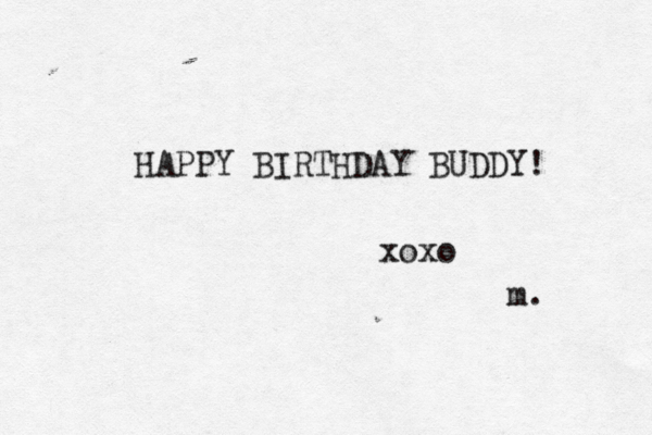 HAPPY BIRTHDAY BUDDY! xoxo m. 