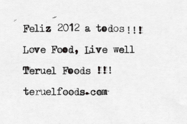 Feliz z 2012 a todos Love Food, Live well Teruel Foods !!! teruelfoods.com !!! 