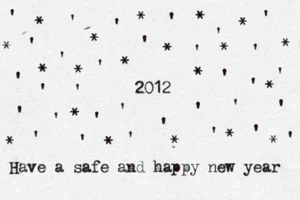 2012 ' ' ' ' ' ' ' ' ' ' ' ' ' ' ' ' ' ' * * * * * * * * * * * * * Have a safe and happy new year ' ' ' ' ' ' ' ' ' ' ' ' ' ' * * * * * * ^ * 