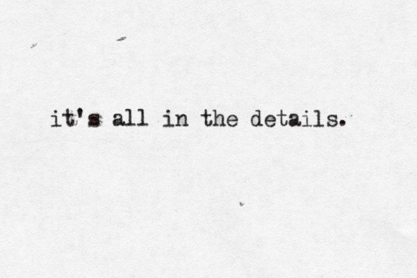 it's all in the details. 