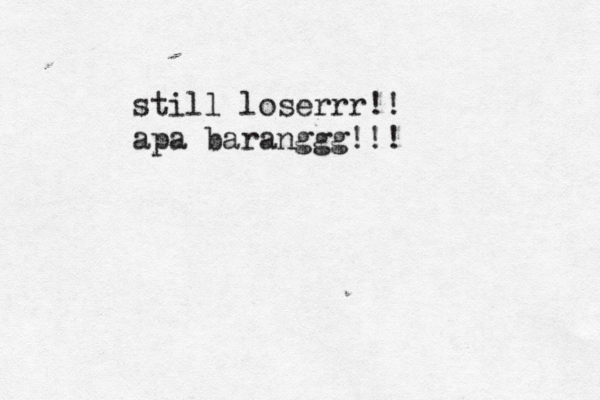 still loserrr!! apa baranggg!!! 