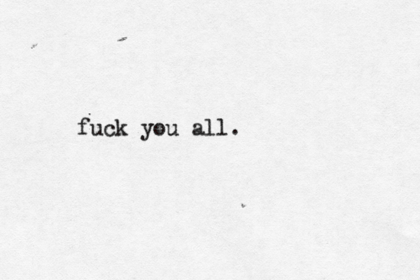 fuck you all.