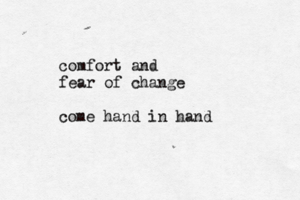 comfort and fear of change come hand in hand 