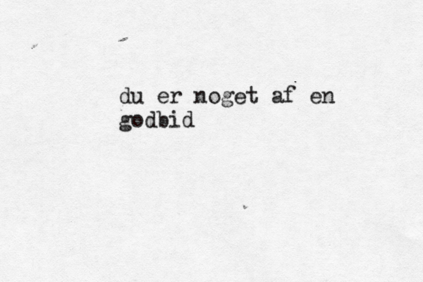 du er noget af en godbid