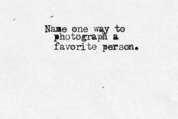 Name one way to photograph a favorite person.