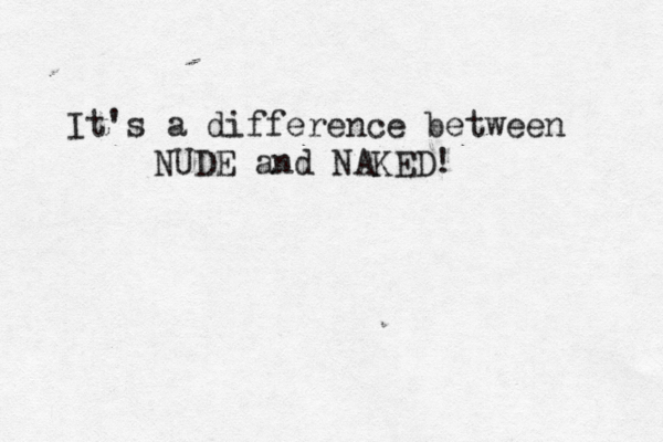 It's a difference between NUDE and NAKED! 
