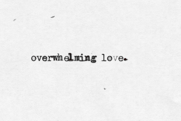 overwhelming love. 