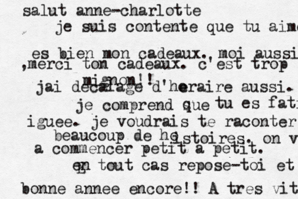 salut anne-charlotte je suis contente que tu aime es bien mon cadeaux. moi aussi ,merci ton cadeaux. c'est trop mignon!! jai decalage d'he oraire aussi. je comprend sue q tu es fatigu iguee. je voudrais te raconter beaucoup de ho istoires. on va a commencer petit a petit. en E tout cas repose-toi et bonne annee encore!! A tres vite 