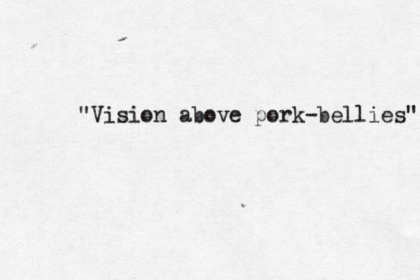 "Vision above pork-bellies" 