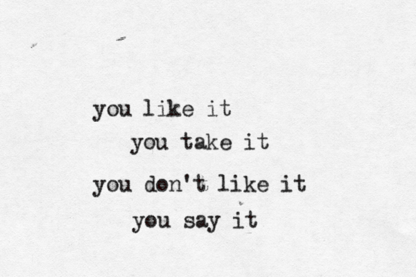 you like it you take it you don't like it you say it