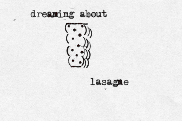 ( ( ( ( --- - ) ) ) ) -- ) ) ) ) ) ) ) ) • . . . . . . . . . . . dreaming about lasagne