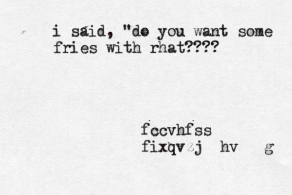 fccvhfss fixqvzj hv g i said, "do you want some fries with rhat???? 