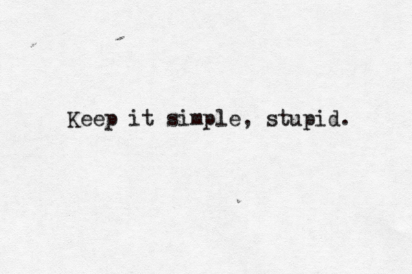 Keep it simple, stupid. 