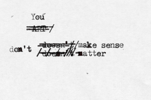 ART doesn't make sense doesn't matter ------ ---- -----/ You -------- -------// ------//- /-/-/-// don't 