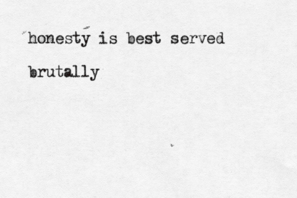 honesty is best served brutally 