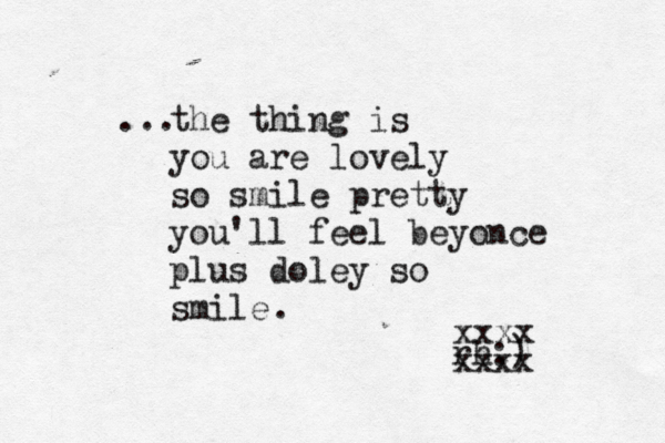 the thing is you are lovely so smile pretty you'll feel beyonce plus doley so smile rh:) xxxx xxxx . ... 