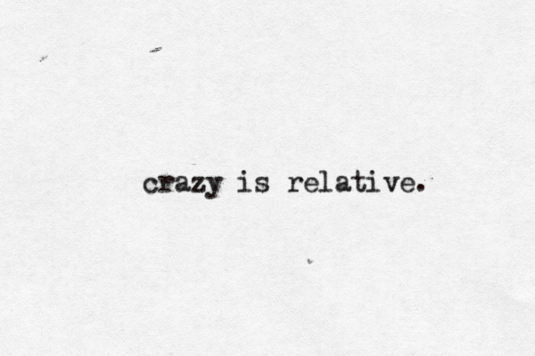 crazy is relative. 
